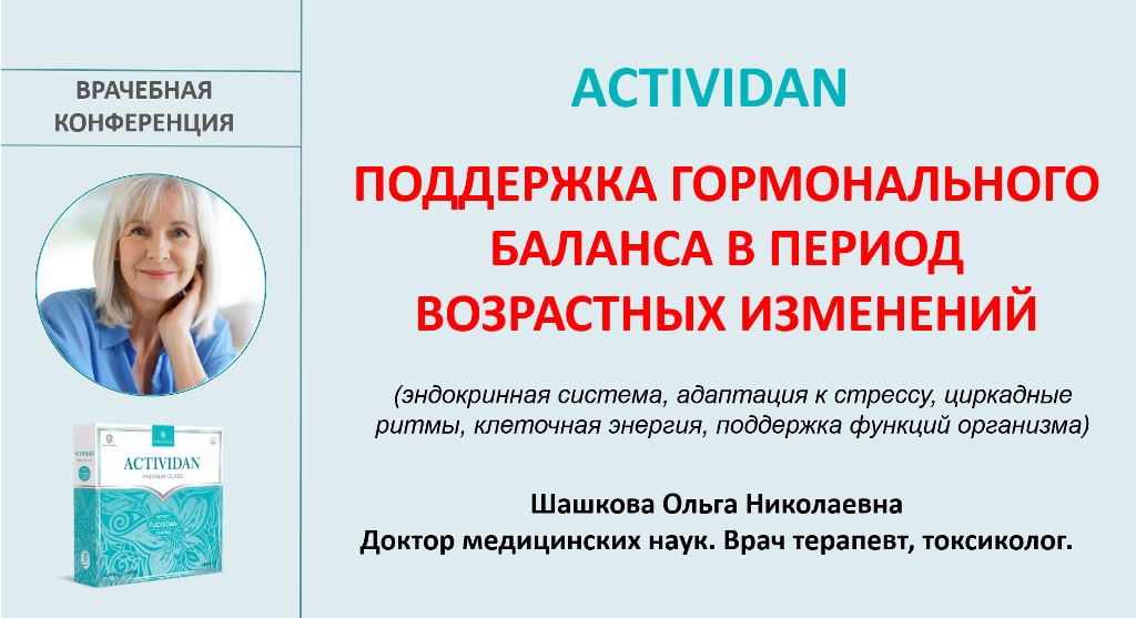 Врачебная конференция №262 - ACTIVIDAN — ПОДДЕРЖКА ГОРМОНАЛЬНОГО БАЛАНСА В ПЕРИОД ВОЗРАСТНЫХ ИЗМЕНЕНИЙ